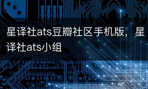星译社ats豆瓣社区手机版，星译社ats小组