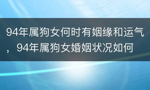94年属狗女何时有姻缘和运气，94年属狗女婚姻状况如何