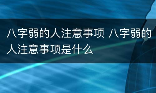 八字弱的人注意事项 八字弱的人注意事项是什么