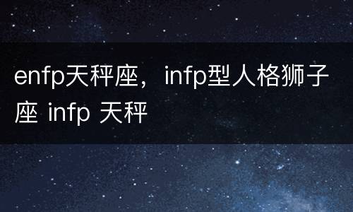 enfp天秤座，infp型人格狮子座 infp 天秤