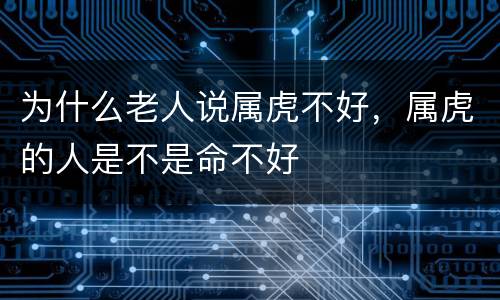 为什么老人说属虎不好，属虎的人是不是命不好