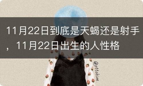 11月22日到底是天蝎还是射手，11月22日出生的人性格