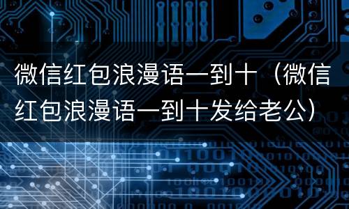 微信红包浪漫语一到十（微信红包浪漫语一到十发给老公）