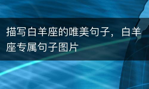 描写白羊座的唯美句子，白羊座专属句子图片