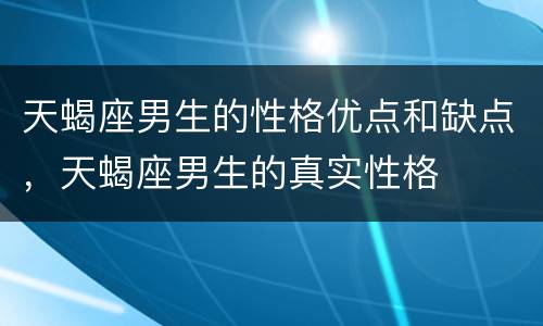 天蝎座男生的性格优点和缺点，天蝎座男生的真实性格