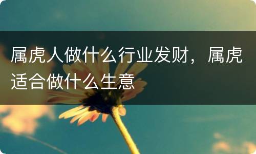 属虎人做什么行业发财，属虎适合做什么生意