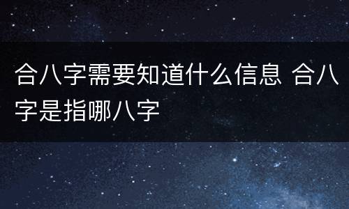 合八字需要知道什么信息 合八字是指哪八字