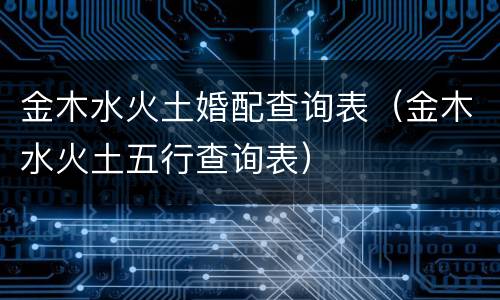 金木水火土婚配查询表（金木水火土五行查询表）