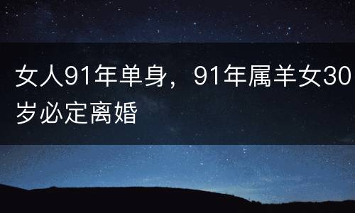 女人91年单身，91年属羊女30岁必定离婚