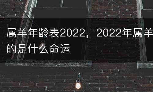 属羊年龄表2022，2022年属羊的是什么命运