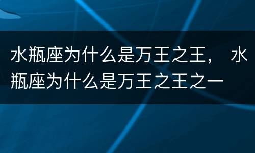 水瓶座为什么是万王之王， 水瓶座为什么是万王之王之一