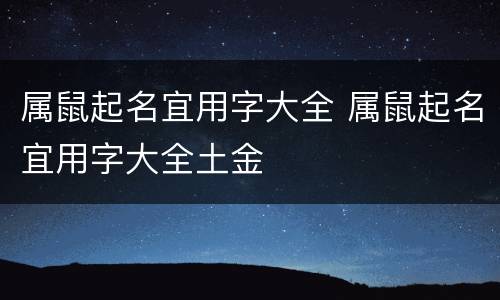 属鼠起名宜用字大全 属鼠起名宜用字大全土金
