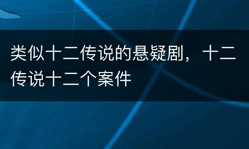 类似十二传说的悬疑剧，十二传说十二个案件