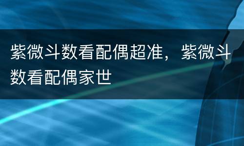 紫微斗数看配偶超准，紫微斗数看配偶家世