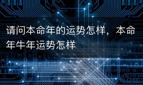 请问本命年的运势怎样，本命年牛年运势怎样