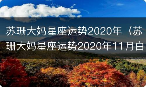 苏珊大妈星座运势2020年（苏珊大妈星座运势2020年11月白羊）