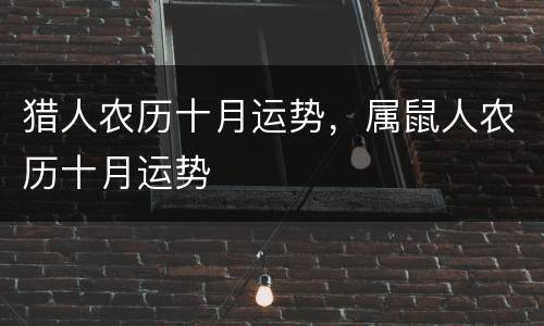 猎人农历十月运势，属鼠人农历十月运势