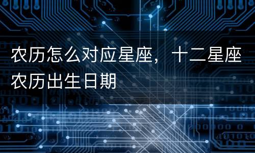农历怎么对应星座，十二星座农历出生日期