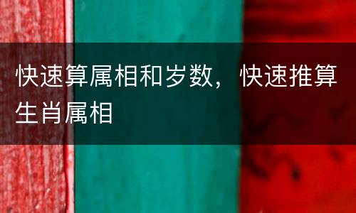 快速算属相和岁数，快速推算生肖属相