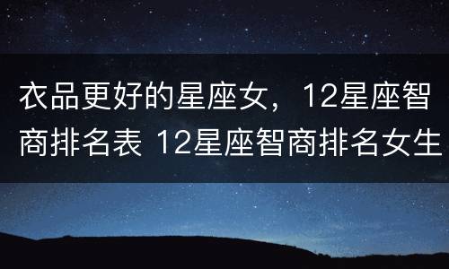 衣品更好的星座女，12星座智商排名表 12星座智商排名女生