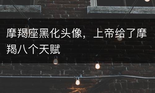 摩羯座黑化头像，上帝给了摩羯八个天赋