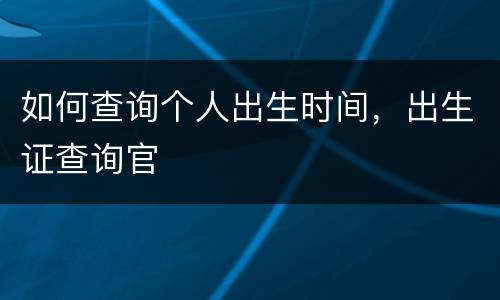 如何查询个人出生时间，出生证查询官
