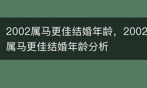2002属马更佳结婚年龄，2002属马更佳结婚年龄分析