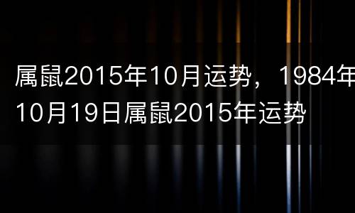 属鼠2015年10月运势，1984年10月19日属鼠2015年运势
