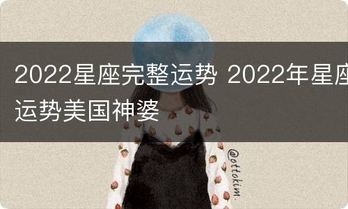 2022星座完整运势 2022年星座运势美国神婆