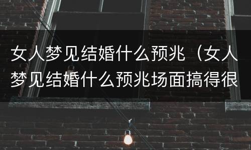 女人梦见结婚什么预兆（女人梦见结婚什么预兆场面搞得很热闹）