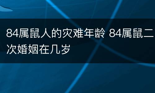 84属鼠人的灾难年龄 84属鼠二次婚姻在几岁