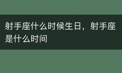 射手座什么时候生日，射手座是什么时间