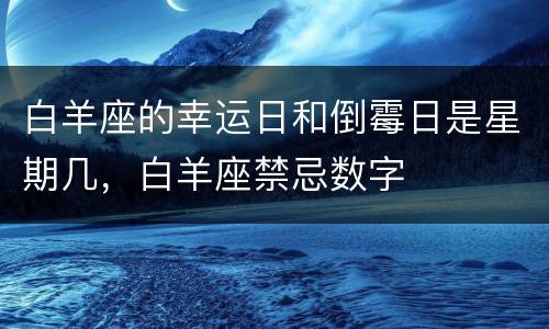 白羊座的幸运日和倒霉日是星期几，白羊座禁忌数字