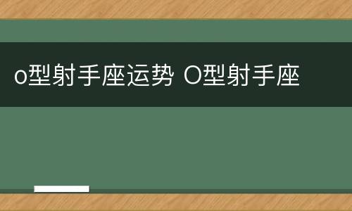 o型射手座运势 O型射手座