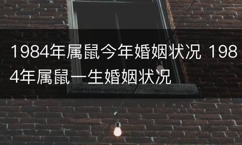 1984年属鼠今年婚姻状况 1984年属鼠一生婚姻状况