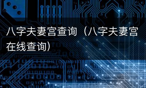 八字夫妻宫查询（八字夫妻宫在线查询）