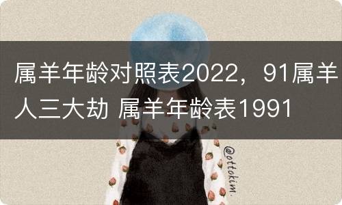 属羊年龄对照表2022，91属羊人三大劫 属羊年龄表1991