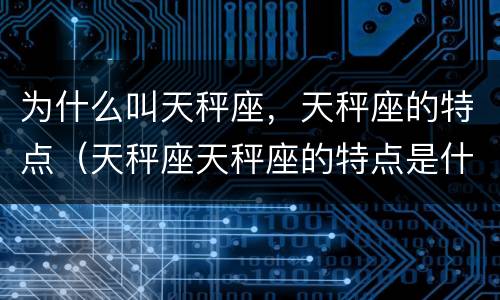为什么叫天秤座，天秤座的特点（天秤座天秤座的特点是什么）