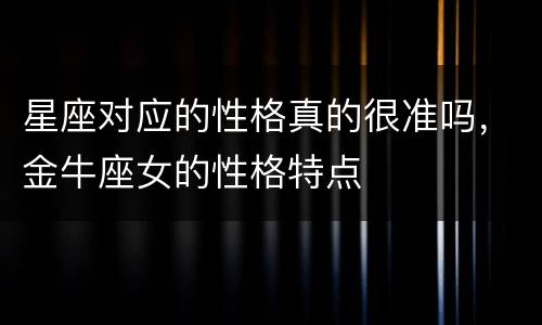星座对应的性格真的很准吗，金牛座女的性格特点