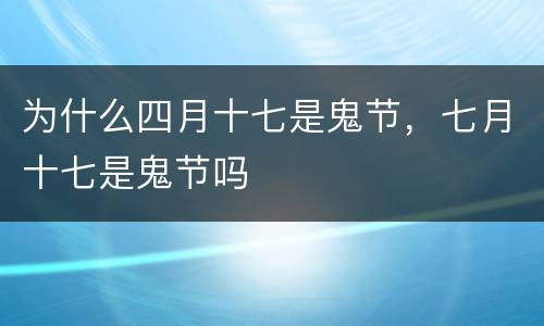 为什么四月十七是鬼节，七月十七是鬼节吗