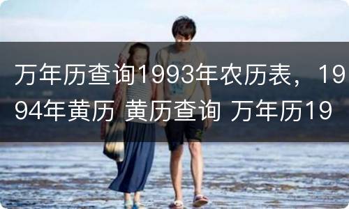 万年历查询1993年农历表，1994年黄历 黄历查询 万年历1993