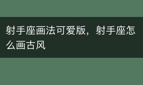射手座画法可爱版，射手座怎么画古风