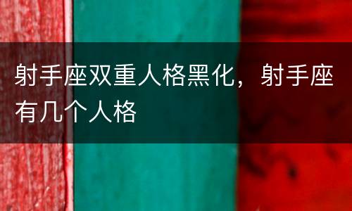 射手座双重人格黑化，射手座有几个人格