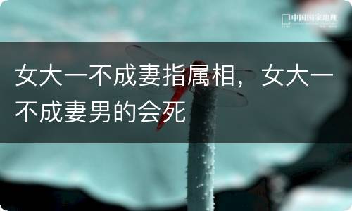 女大一不成妻指属相，女大一不成妻男的会死