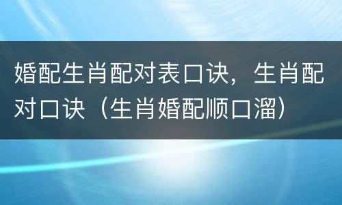 婚配生肖配对表口诀，生肖配对口诀（生肖婚配顺口溜）