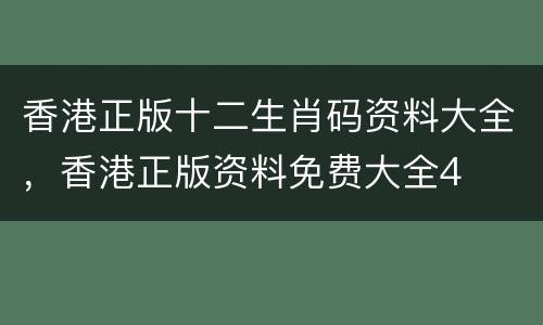 香港正版十二生肖码资料大全，香港正版资料免费大全4