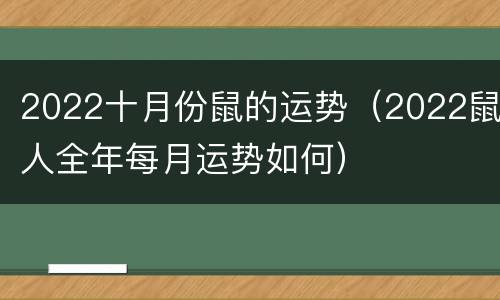 2022十月份鼠的运势（2022鼠人全年每月运势如何）