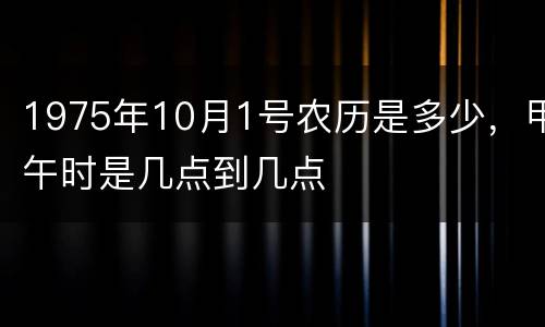 1975年10月1号农历是多少，甲午时是几点到几点