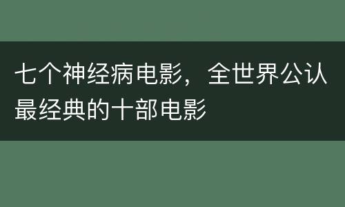 七个神经病电影，全世界公认最经典的十部电影