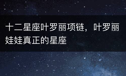 十二星座叶罗丽项链，叶罗丽娃娃真正的星座